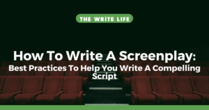 How To Write A Screenplay: 3 Best Practices To Help You Write A Compelling Script